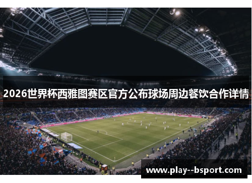 2026世界杯西雅图赛区官方公布球场周边餐饮合作详情