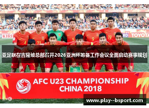 亚足联在吉隆坡总部召开2026亚洲杯筹备工作会议全面启动赛事规划