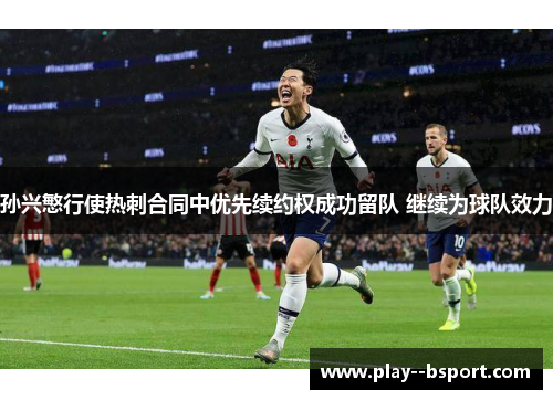 孙兴慜行使热刺合同中优先续约权成功留队 继续为球队效力